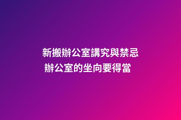 新搬辦公室講究與禁忌 辦公室的坐向要得當